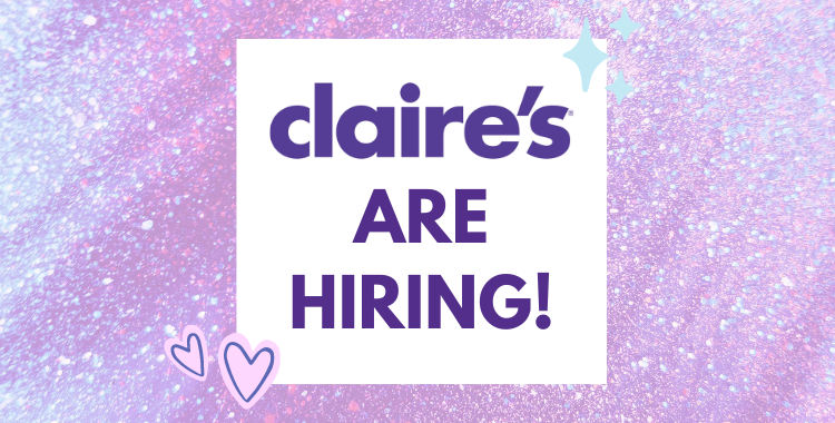 Claire’s are Hiring! ✨